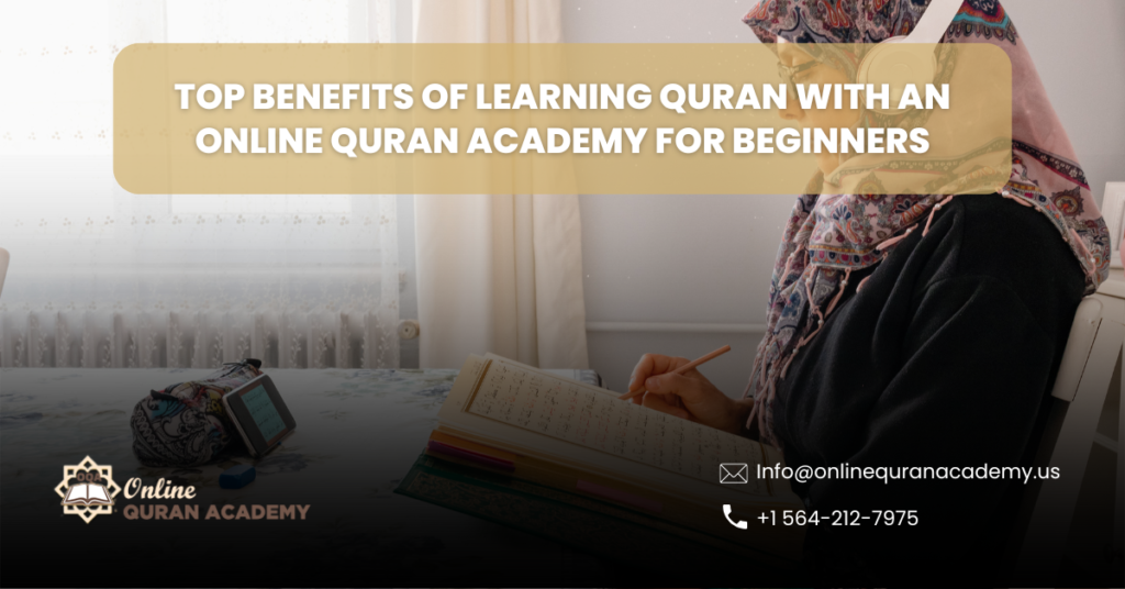 Top Benefits of Learning Quran with an Online Quran Academy for Beginners